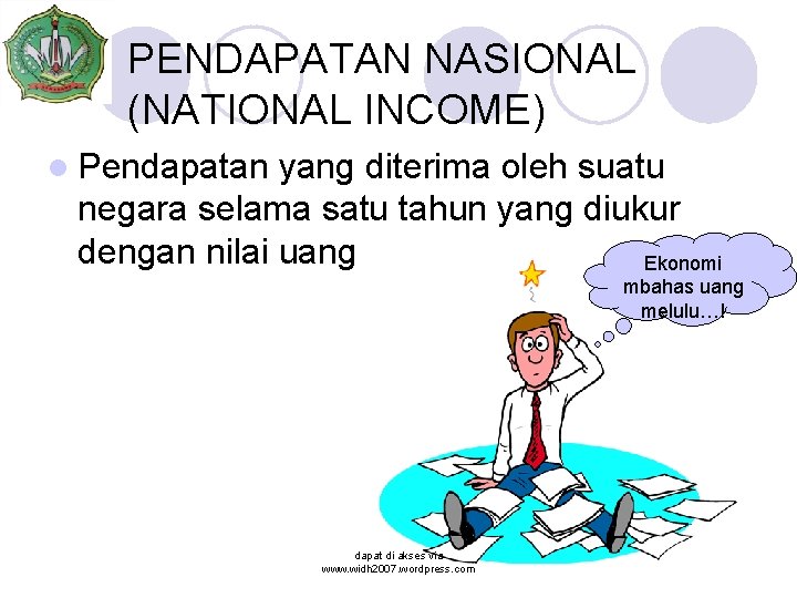 PENDAPATAN NASIONAL (NATIONAL INCOME) l Pendapatan yang diterima oleh suatu negara selama satu tahun