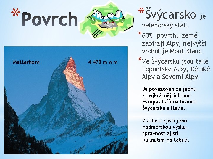 * *Švýcarsko je velehorský stát. *60% povrchu země zabírají Alpy, nejvyšší vrchol je Mont