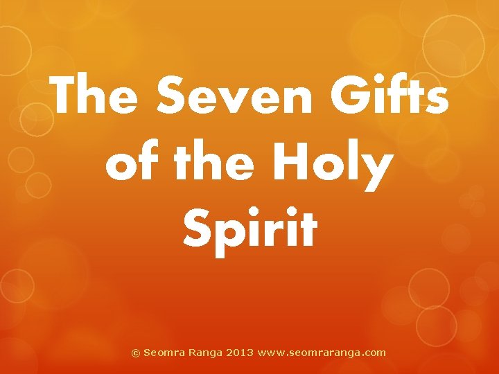 The Seven Gifts of the Holy Spirit © Seomra Ranga 2013 www. seomraranga. com