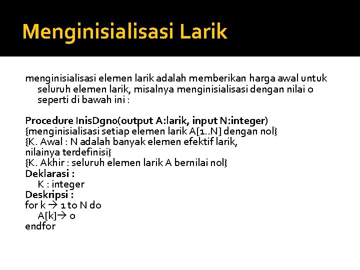 Menginisialisasi Larik menginisialisasi elemen larik adalah memberikan harga awal untuk seluruh elemen larik, misalnya