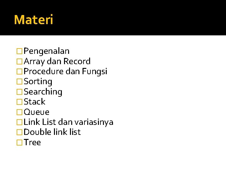 Materi �Pengenalan �Array dan Record �Procedure dan Fungsi �Sorting �Searching �Stack �Queue �Link List