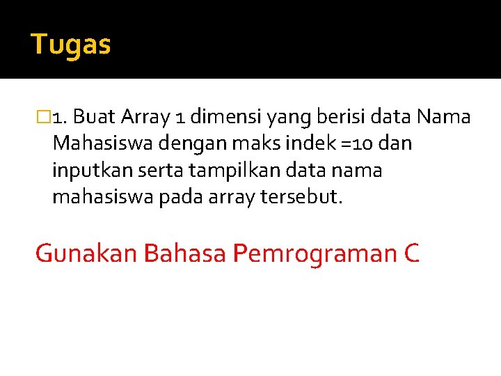 Tugas � 1. Buat Array 1 dimensi yang berisi data Nama Mahasiswa dengan maks