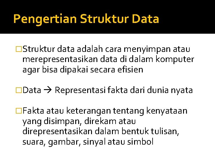 Pengertian Struktur Data �Struktur data adalah cara menyimpan atau merepresentasikan data di dalam komputer