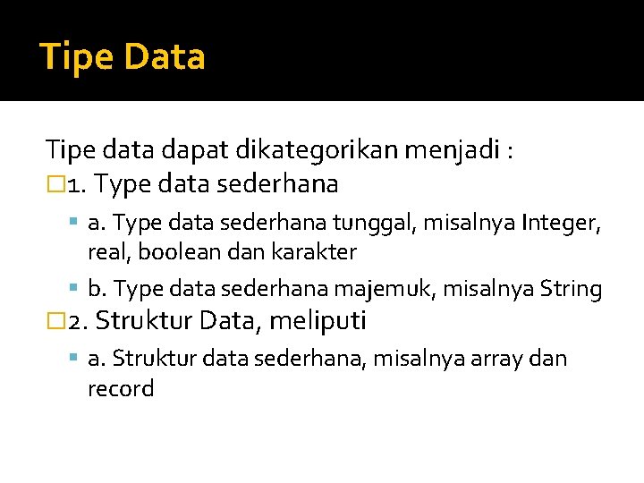 Tipe Data Tipe data dapat dikategorikan menjadi : � 1. Type data sederhana a.
