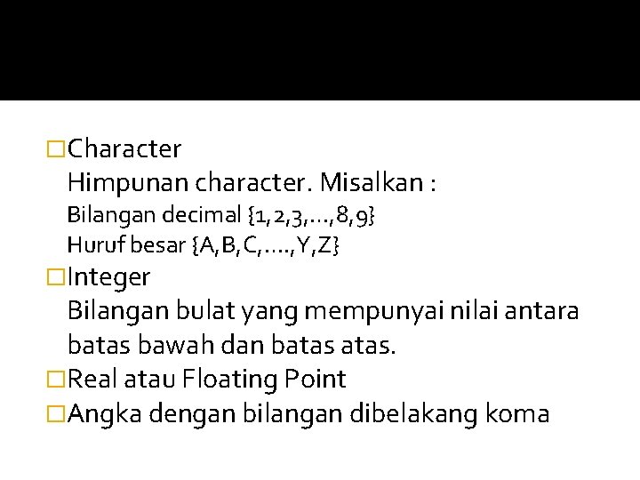 �Character Himpunan character. Misalkan : Bilangan decimal {1, 2, 3, …, 8, 9} Huruf