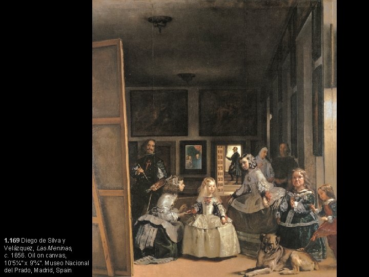 1. 169 Diego de Silva y Velázquez, Las Meninas, c. 1656. Oil on canvas,