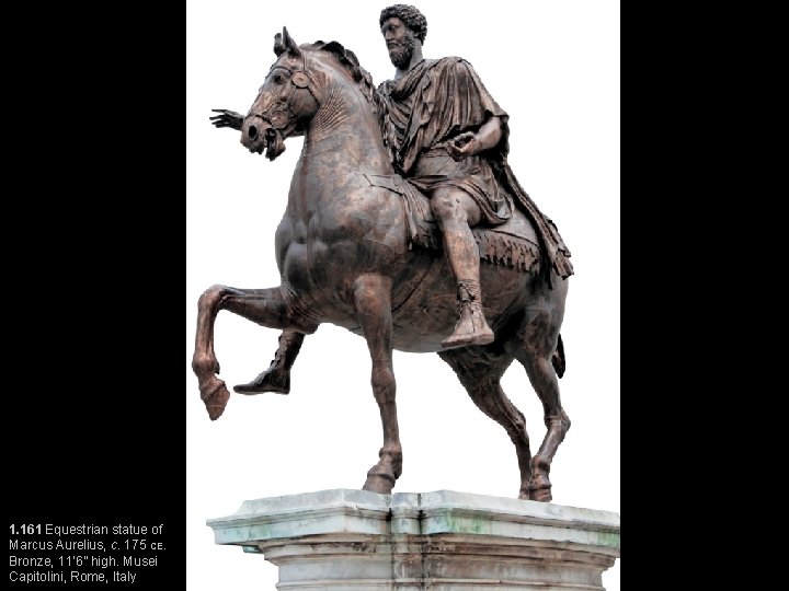 1. 161 Equestrian statue of Marcus Aurelius, c. 175 CE. Bronze, 11’ 6” high.