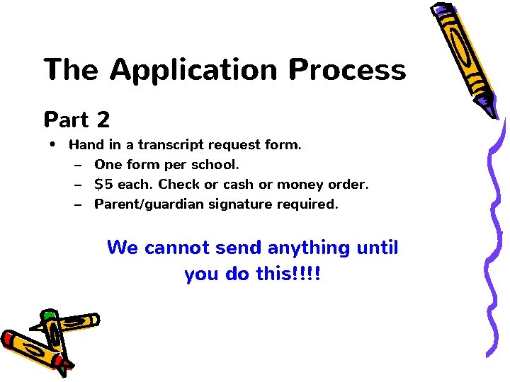 The Application Process Part 2 • Hand in a transcript request form. – One