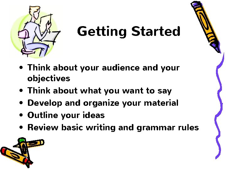 Getting Started • Think about your audience and your objectives • Think about what