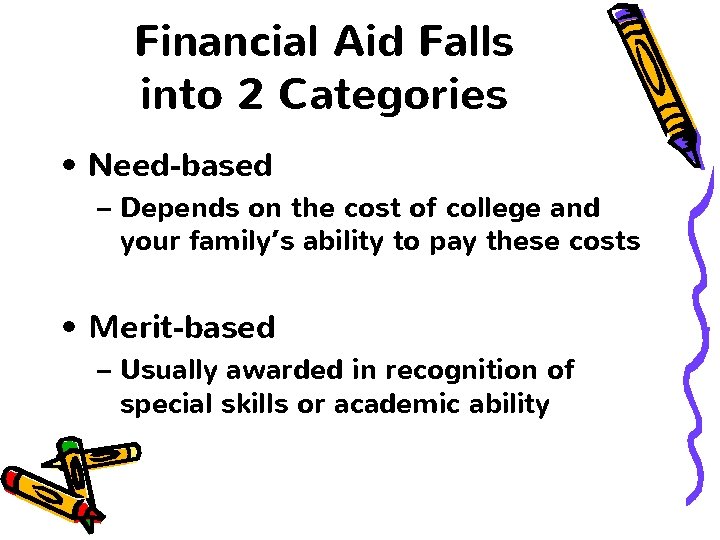 Financial Aid Falls into 2 Categories • Need-based – Depends on the cost of