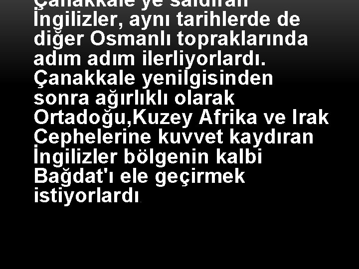 Çanakkale'ye saldıran İngilizler, aynı tarihlerde de diğer Osmanlı topraklarında adım ilerliyorlardı. Çanakkale yenilgisinden sonra