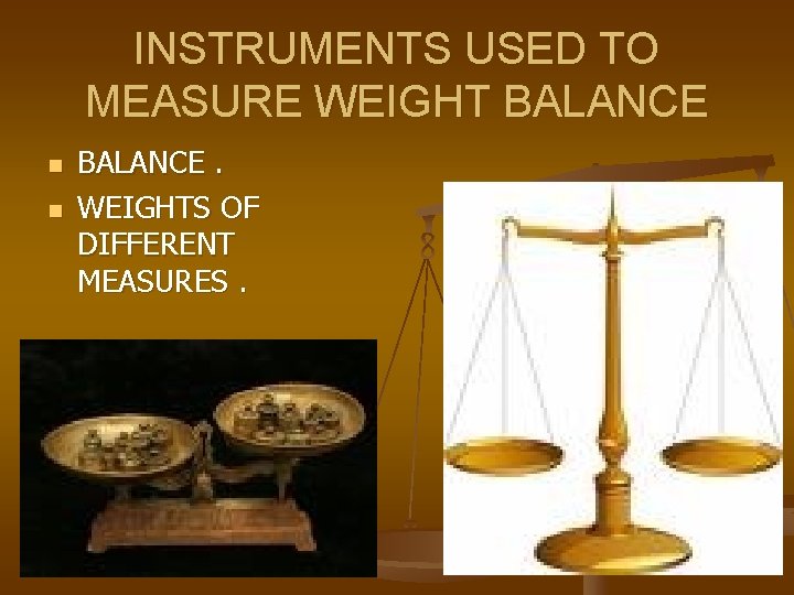 INSTRUMENTS USED TO MEASURE WEIGHT BALANCE n n BALANCE. WEIGHTS OF DIFFERENT MEASURES. 