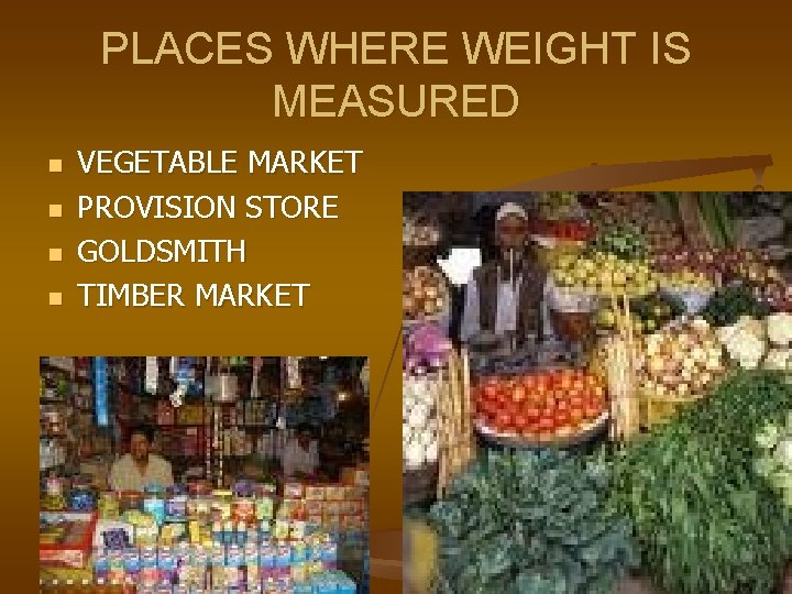 PLACES WHERE WEIGHT IS MEASURED n n VEGETABLE MARKET PROVISION STORE GOLDSMITH TIMBER MARKET
