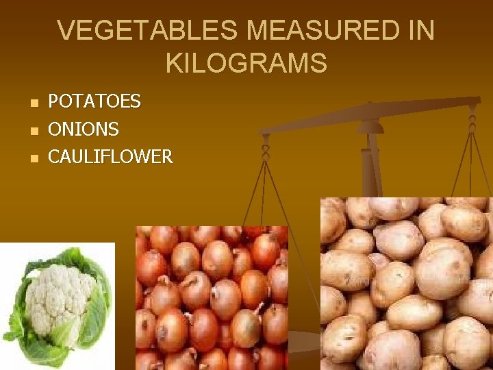 VEGETABLES MEASURED IN KILOGRAMS n n n POTATOES ONIONS CAULIFLOWER 