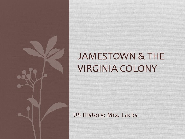 JAMESTOWN & THE VIRGINIA COLONY US History: Mrs. Lacks 