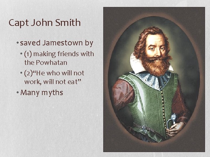 Capt John Smith • saved Jamestown by • (1) making friends with the Powhatan