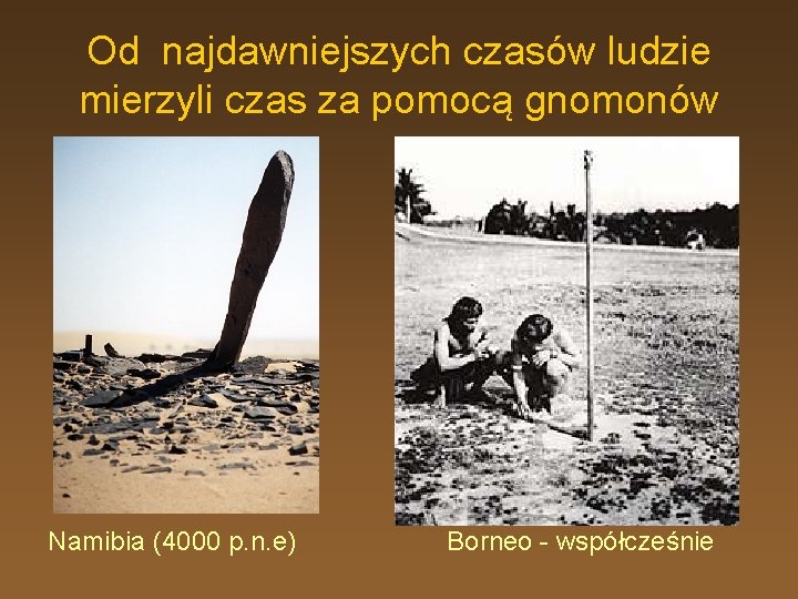 Od najdawniejszych czasów ludzie mierzyli czas za pomocą gnomonów Namibia (4000 p. n. e)