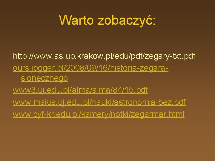 Warto zobaczyć: http: //www. as. up. krakow. pl/edu/pdf/zegary-txt. pdf ours. jogger. pl/2008/09/16/historia-zegaraslonecznego www 3.