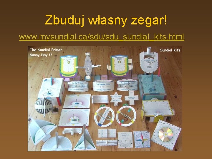 Zbuduj własny zegar! www. mysundial. ca/sdu_sundial_kits. html 