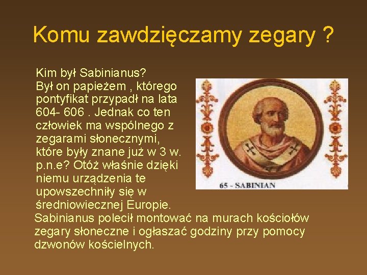 Komu zawdzięczamy zegary ? Kim był Sabinianus? Był on papieżem , którego pontyfikat przypadł