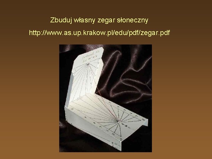 Zbuduj własny zegar słoneczny http: //www. as. up. krakow. pl/edu/pdf/zegar. pdf 