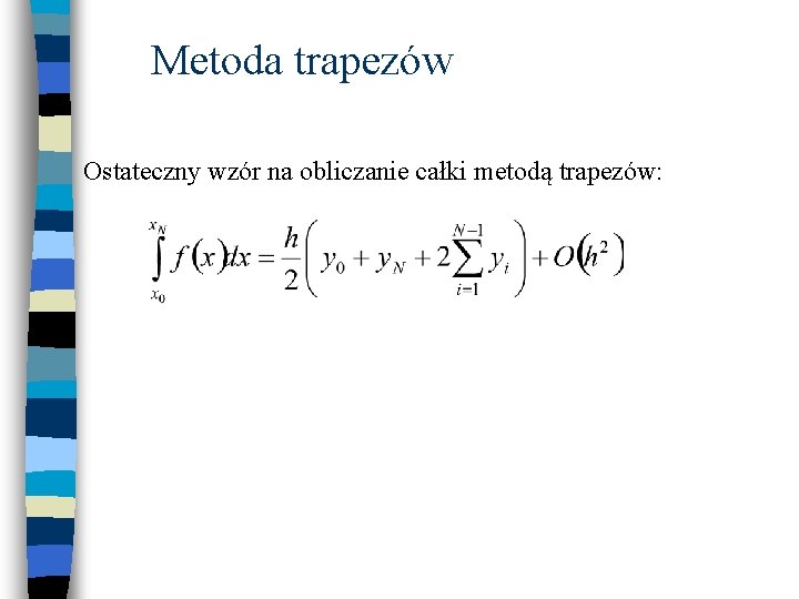 Metoda trapezów Ostateczny wzór na obliczanie całki metodą trapezów: 