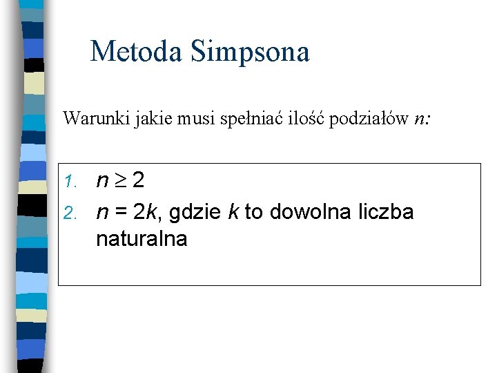 Metoda Simpsona Warunki jakie musi spełniać ilość podziałów n: n 2 2. n =