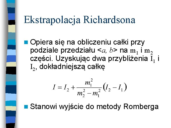 Ekstrapolacja Richardsona n Opiera się na obliczeniu całki przy podziale przedziału <a, b> na