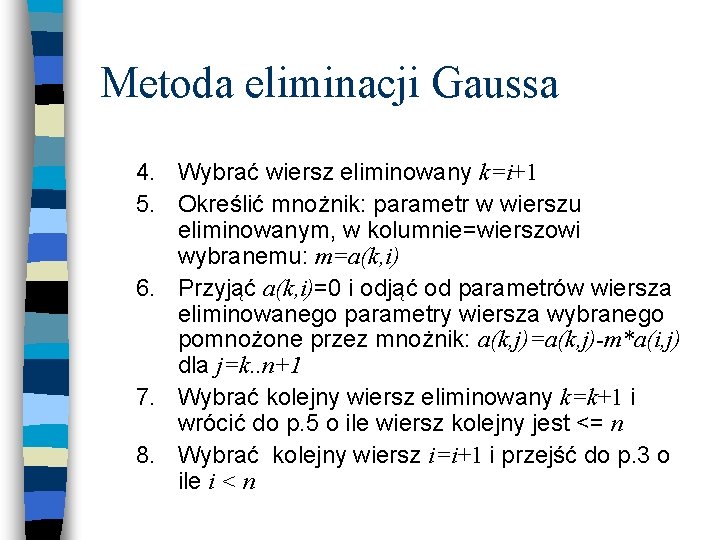 Metoda eliminacji Gaussa 4. Wybrać wiersz eliminowany k=i+1 5. Określić mnożnik: parametr w wierszu