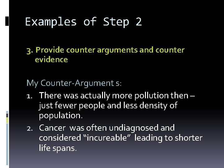 Examples of Step 2 3. Provide counter arguments and counter evidence My Counter-Argument s: Examples of Step 2 3. Provide counter arguments and counter evidence My Counter-Argument s: