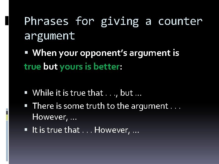 Phrases for giving a counter argument When your opponent’s argument is true but yours Phrases for giving a counter argument When your opponent’s argument is true but yours
