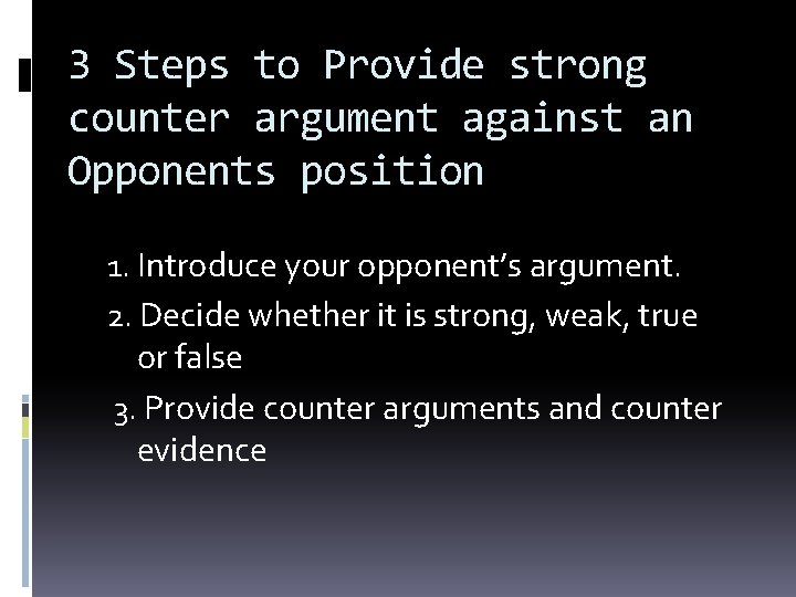 3 Steps to Provide strong counter argument against an Opponents position 1. Introduce your 3 Steps to Provide strong counter argument against an Opponents position 1. Introduce your