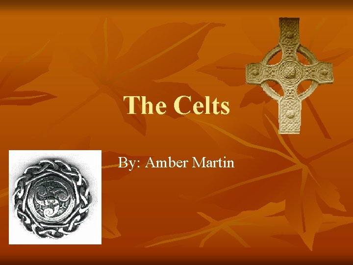 The Celts By: Amber Martin 