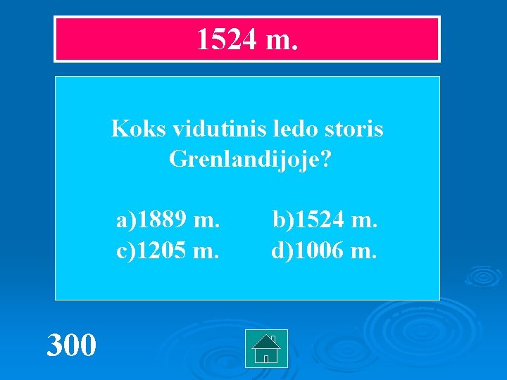 1524 m. Koks vidutinis ledo storis Grenlandijoje? a)1889 m. c)1205 m. 300 b)1524 m.