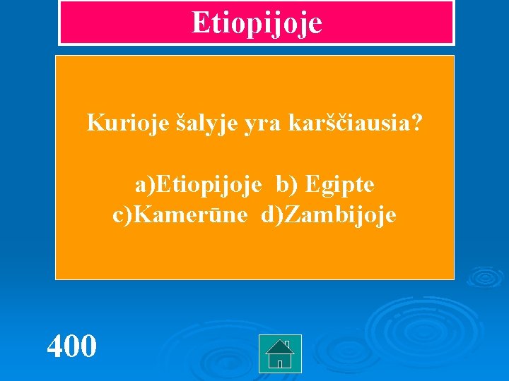 Etiopijoje Kurioje šalyje yra karščiausia? a)Etiopijoje b) Egipte c)Kamerūne d)Zambijoje 400 