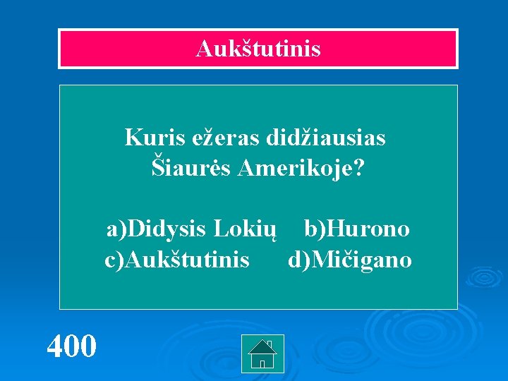 Aukštutinis Kuris ežeras didžiausias Šiaurės Amerikoje? a)Didysis Lokių b)Hurono c)Aukštutinis d)Mičigano 400 