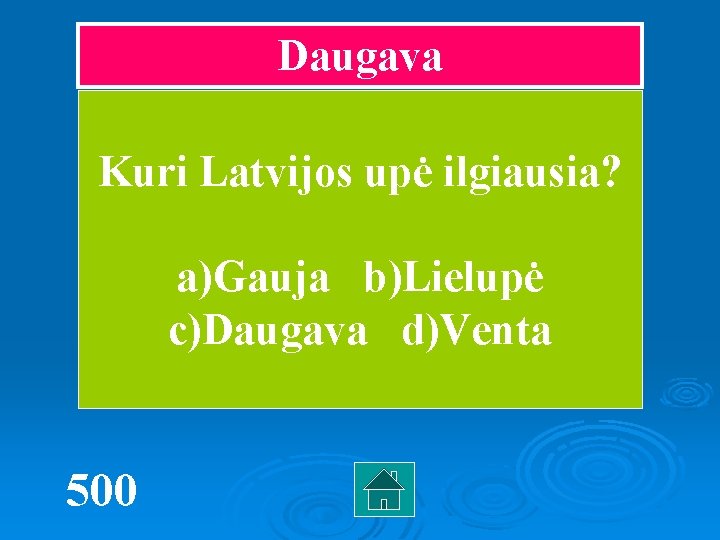 Daugava Kuri Latvijos upė ilgiausia? a)Gauja b)Lielupė c)Daugava d)Venta 500 