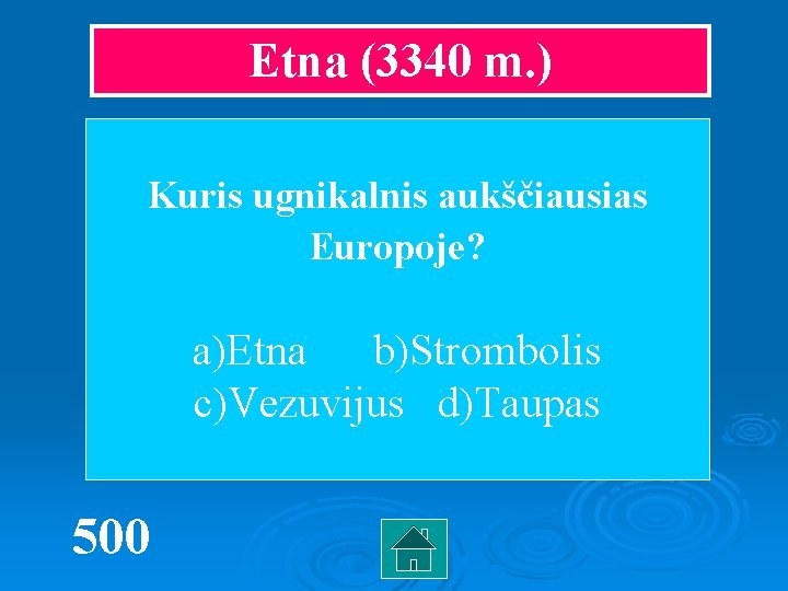 Etna (3340 m. ) Kuris ugnikalnis aukščiausias Europoje? a)Etna b)Strombolis c)Vezuvijus d)Taupas 500 