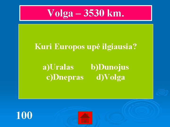 Volga – 3530 km. Kuri Europos upė ilgiausia? a)Uralas b)Dunojus c)Dnepras d)Volga 100 