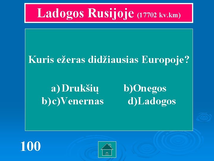 Ladogos Rusijoje (17702 kv. km) Kuris ežeras didžiausias Europoje? a) Drukšių b) c)Venernas 100