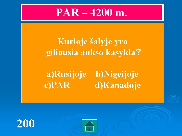 PAR – 4200 m. Kurioje šalyje yra giliausia aukso kasykla? a)Rusijoje b)Nigeijoje c)PAR d)Kanadoje