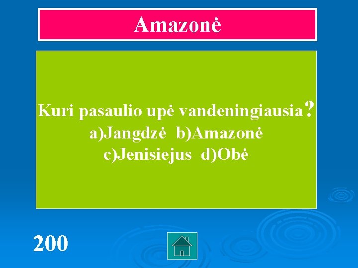 Amazonė Kuri pasaulio upė vandeningiausia? a)Jangdzė b)Amazonė c)Jenisiejus d)Obė 200 