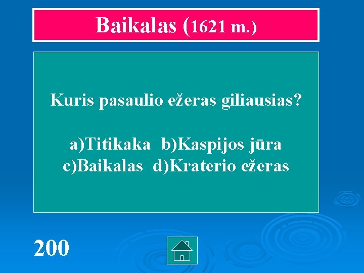 Baikalas (1621 m. ) Kuris pasaulio ežeras giliausias? a)Titikaka b)Kaspijos jūra c)Baikalas d)Kraterio ežeras