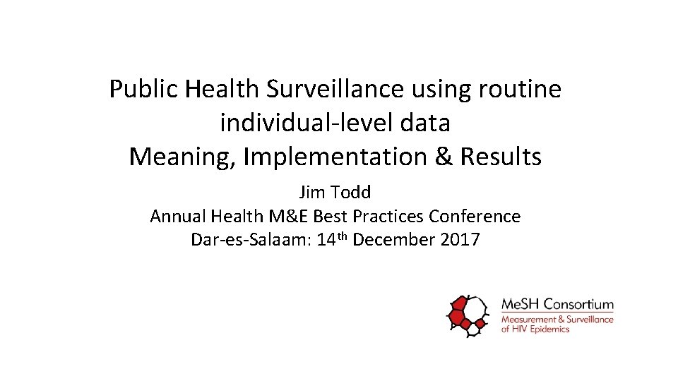 Public Health Surveillance using routine individual-level data Meaning, Implementation & Results Jim Todd Annual