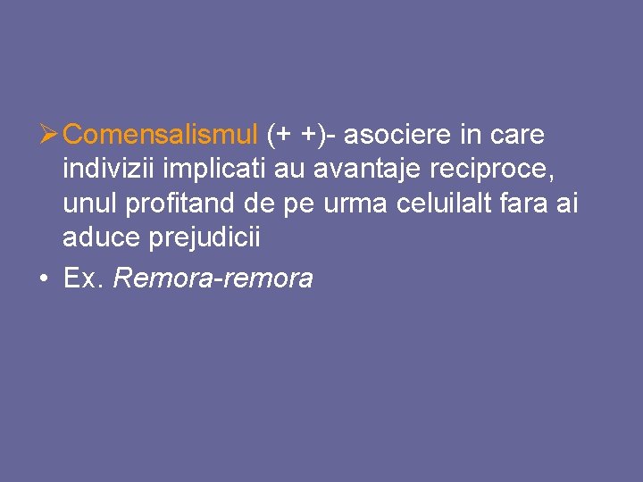 Ø Comensalismul (+ +)- asociere in care indivizii implicati au avantaje reciproce, unul profitand