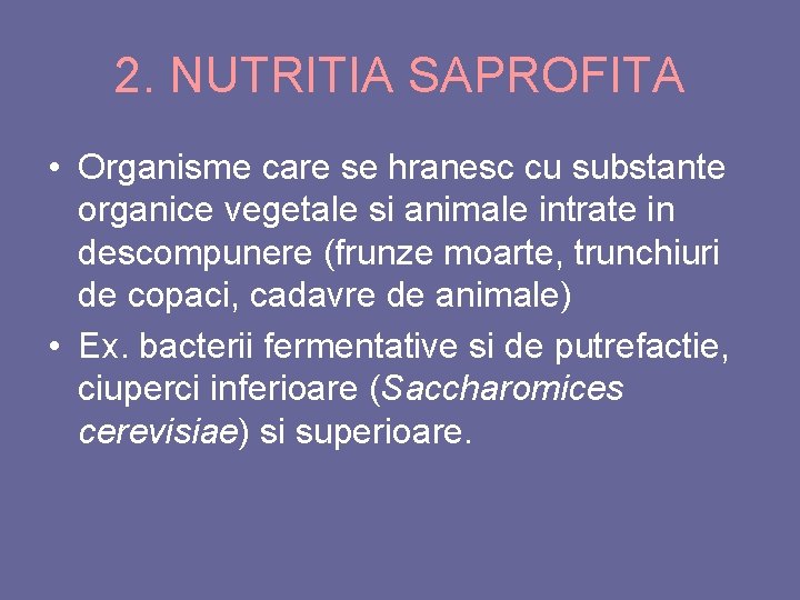 2. NUTRITIA SAPROFITA • Organisme care se hranesc cu substante organice vegetale si animale