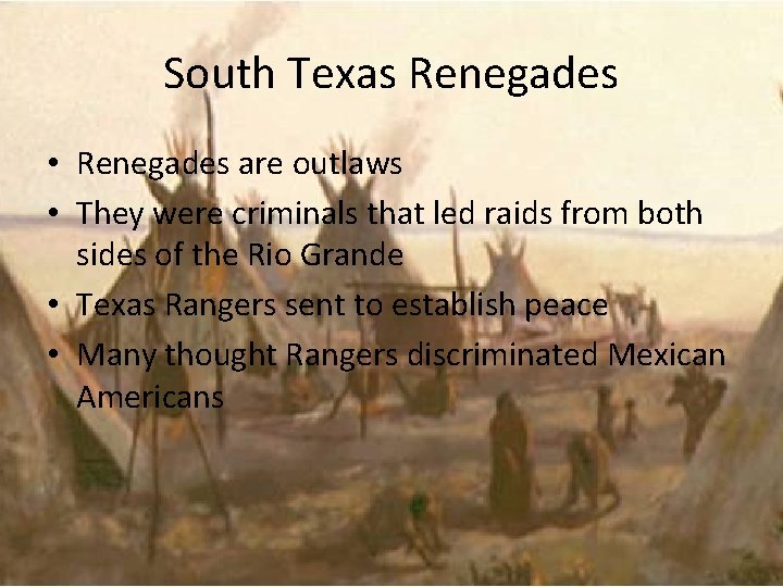 South Texas Renegades • Renegades are outlaws • They were criminals that led raids