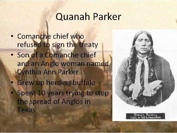 Quanah Parker • Comanche chief who refused to sign the treaty • Son of