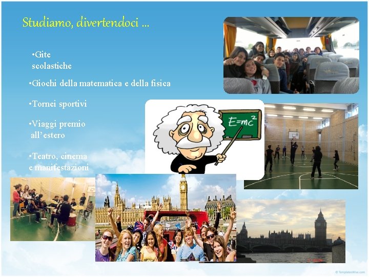 Studiamo, divertendoci … • Gite scolastiche • Giochi della matematica e della fisica • Studiamo, divertendoci … • Gite scolastiche • Giochi della matematica e della fisica •