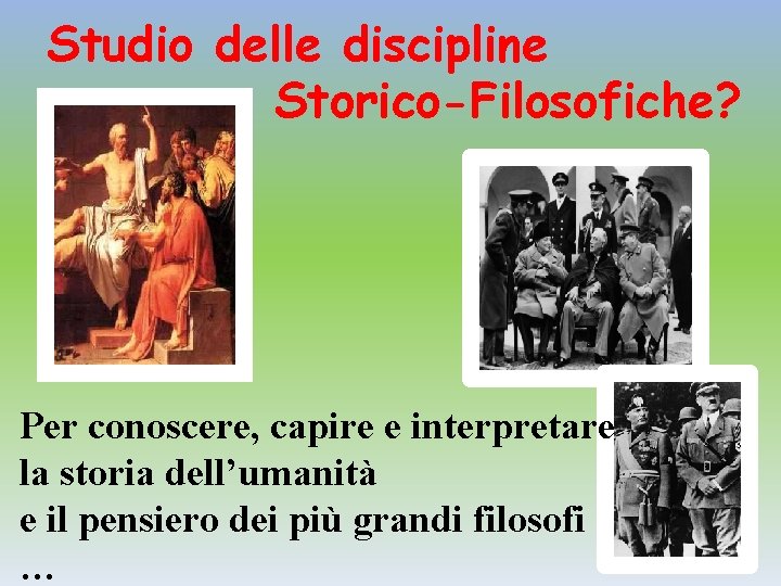 Studio delle discipline Storico-Filosofiche? Per conoscere, capire e interpretare la storia dell’umanità e il Studio delle discipline Storico-Filosofiche? Per conoscere, capire e interpretare la storia dell’umanità e il